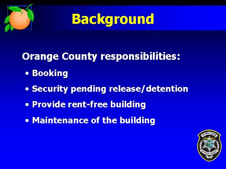 Background Orange County responsibilities: • Booking • Security pending release/detention • Provide rent-free building