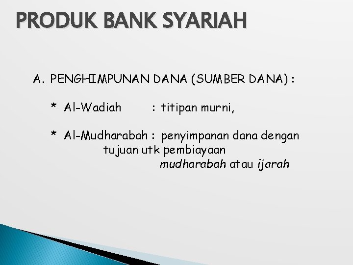 PRODUK BANK SYARIAH A. PENGHIMPUNAN DANA (SUMBER DANA) : * Al-Wadiah : titipan murni,