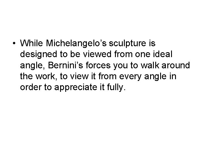  • While Michelangelo’s sculpture is designed to be viewed from one ideal angle,