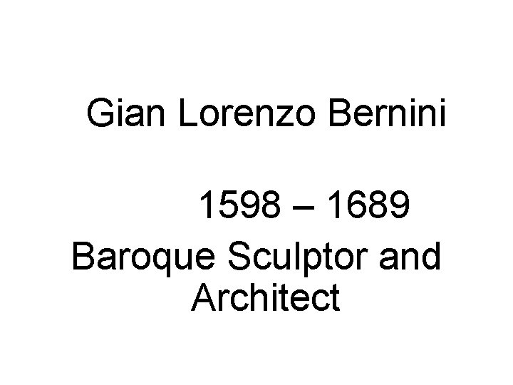 Gian Lorenzo Bernini 1598 – 1689 Baroque Sculptor and Architect 