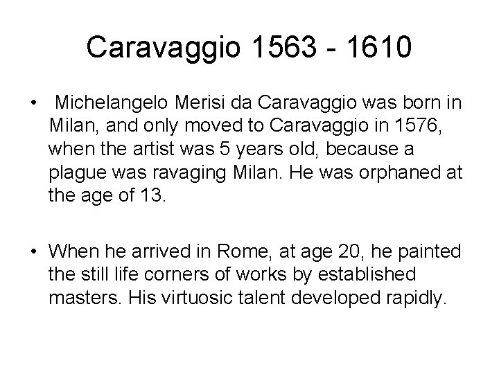 Caravaggio 1563 - 1610 • Michelangelo Merisi da Caravaggio was born in Milan, and