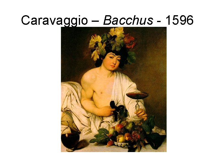 Caravaggio – Bacchus - 1596 