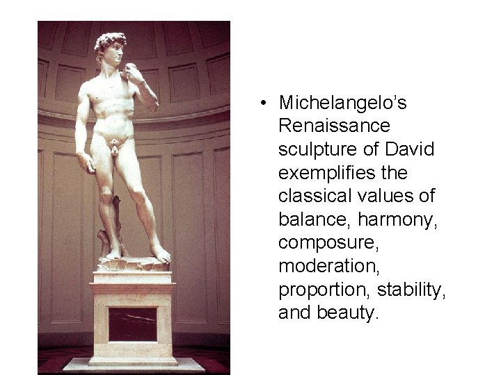  • Michelangelo’s Renaissance sculpture of David exemplifies the classical values of balance, harmony,