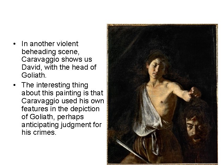  • In another violent beheading scene, Caravaggio shows us David, with the head