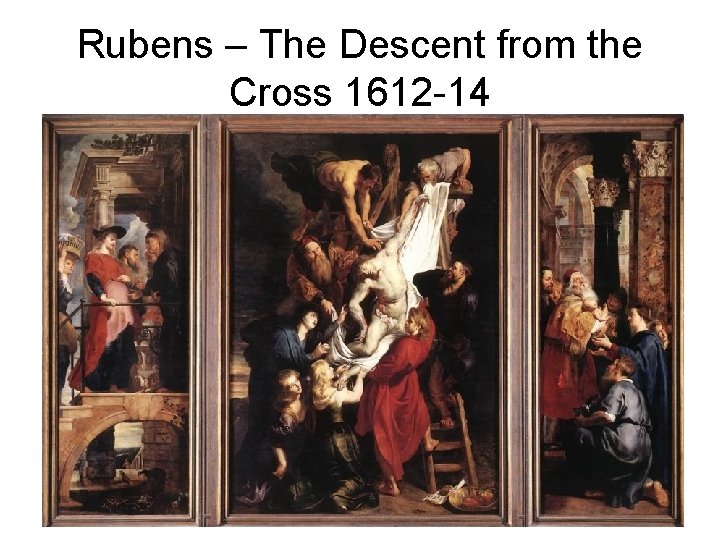 Rubens – The Descent from the Cross 1612 -14 
