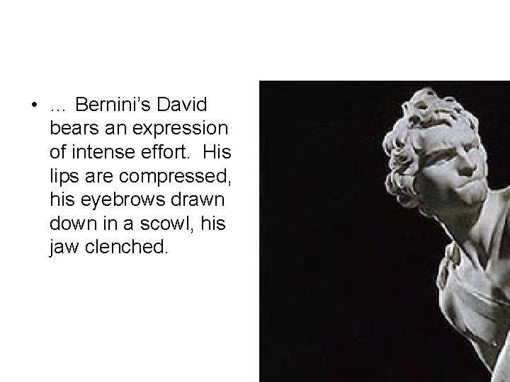  • … Bernini’s David bears an expression of intense effort. His lips are
