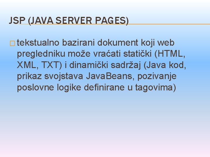 JSP (JAVA SERVER PAGES) � tekstualno bazirani dokument koji web pregledniku može vraćati statički