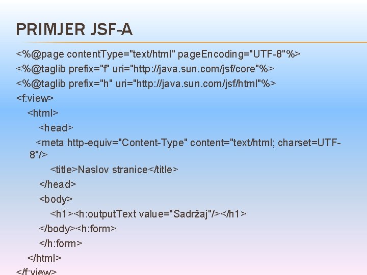 PRIMJER JSF-A <%@page content. Type="text/html" page. Encoding="UTF-8"%> <%@taglib prefix="f" uri="http: //java. sun. com/jsf/core"%> <%@taglib