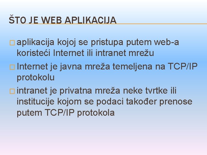 ŠTO JE WEB APLIKACIJA � aplikacija kojoj se pristupa putem web-a koristeći Internet ili