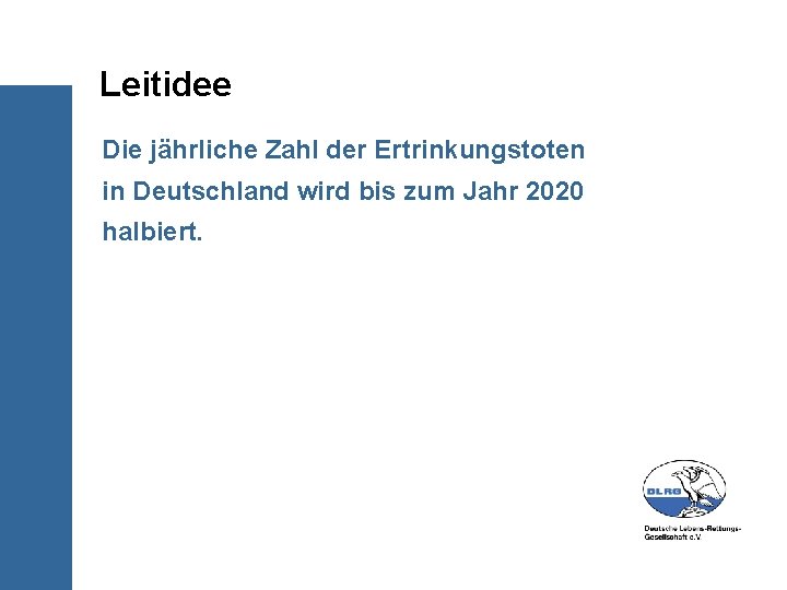 Leitidee Die jährliche Zahl der Ertrinkungstoten in Deutschland wird bis zum Jahr 2020 halbiert.