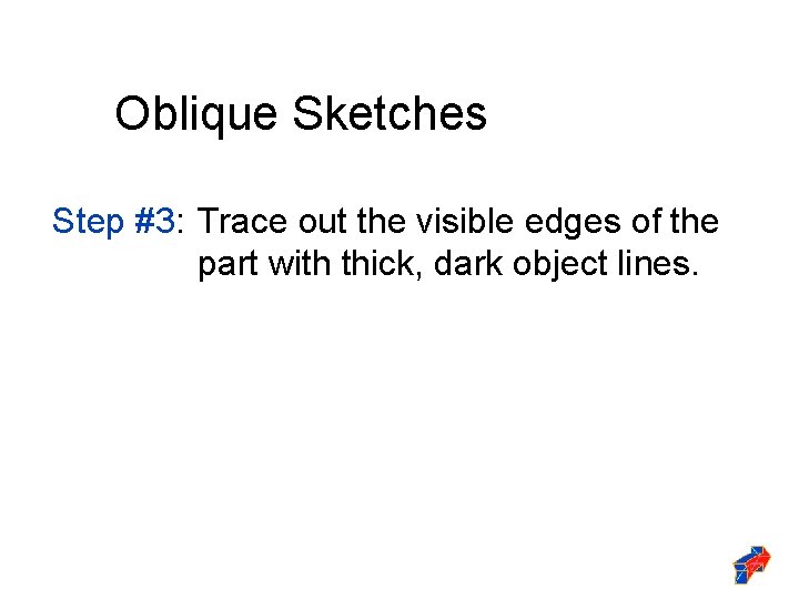 Oblique Sketches Step #3: Trace out the visible edges of the part with thick,