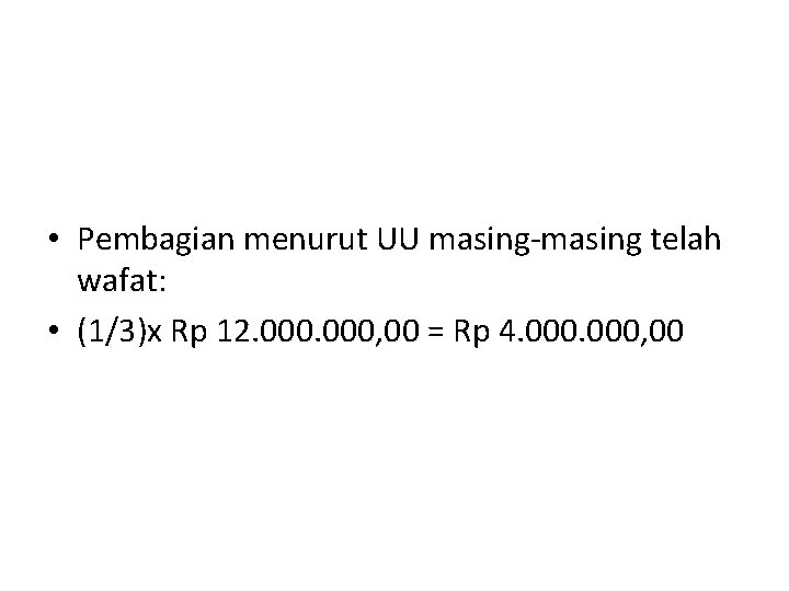  • Pembagian menurut UU masing-masing telah wafat: • (1/3)x Rp 12. 000, 00