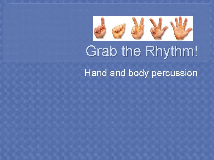 Grab the Rhythm! Hand body percussion 