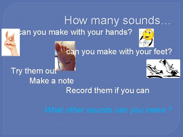 How many sounds… can you make with your hands? can you make with your