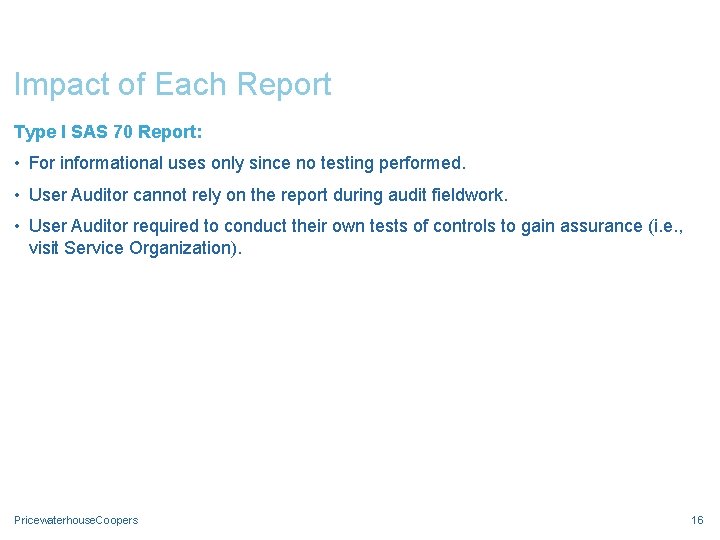 Impact of Each Report Type I SAS 70 Report: • For informational uses only