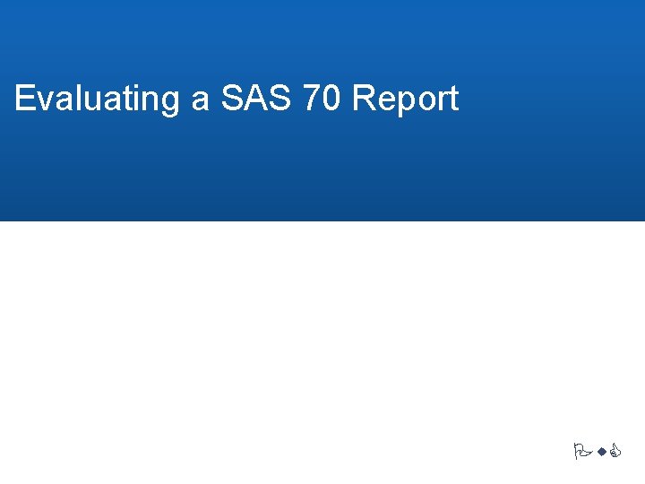 Evaluating a SAS 70 Report Pw. C 