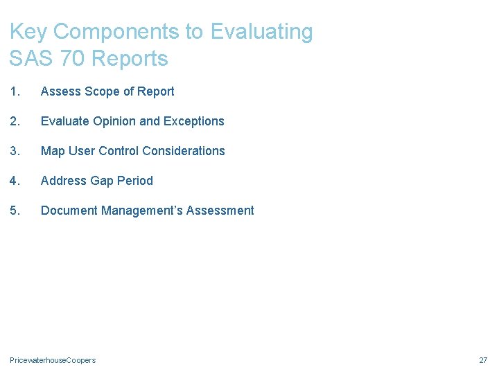 Key Components to Evaluating SAS 70 Reports 1. Assess Scope of Report 2. Evaluate
