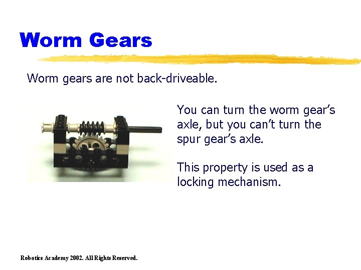 Worm Gears Worm gears are not back-driveable. You can turn the worm gear’s axle,
