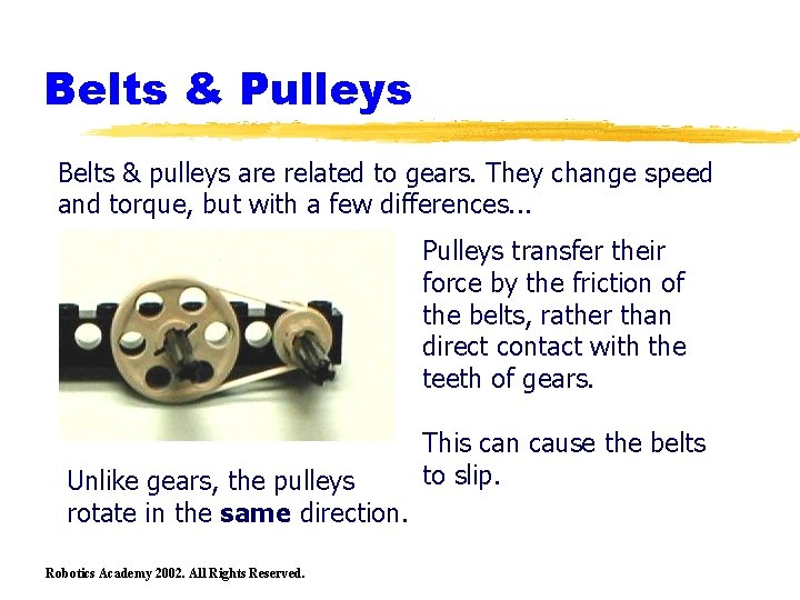 Belts & Pulleys Belts & pulleys are related to gears. They change speed and