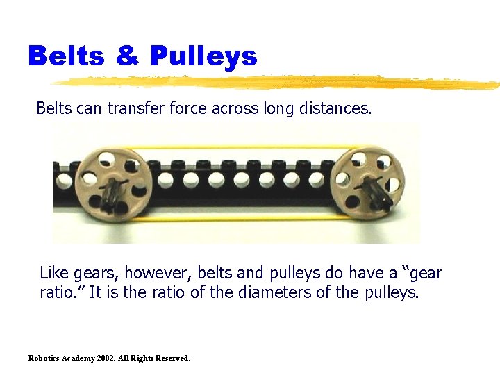 Belts & Pulleys Belts can transfer force across long distances. Like gears, however, belts