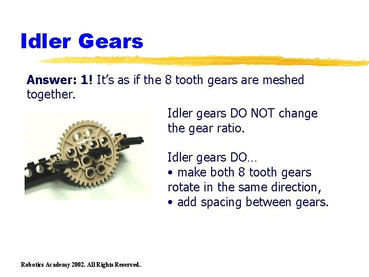 Idler Gears Answer: 1! It’s as if the 8 tooth gears are meshed together.