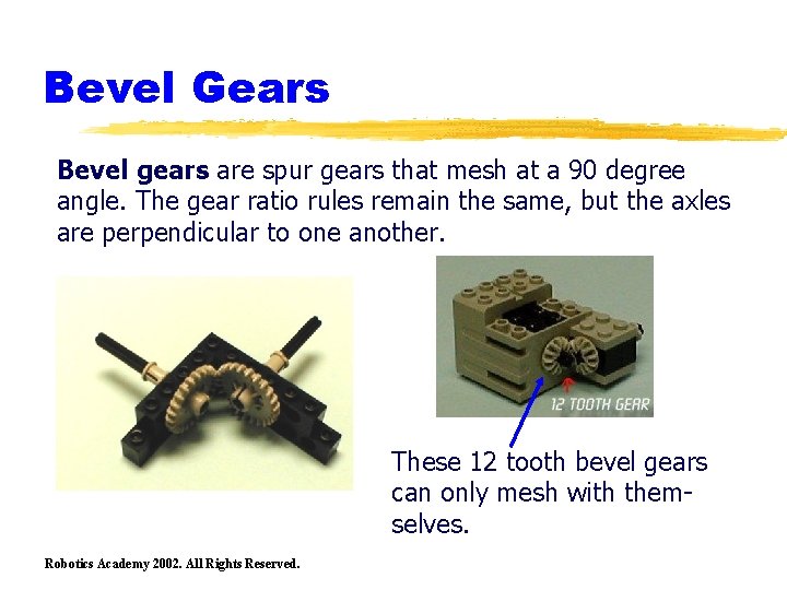 Bevel Gears Bevel gears are spur gears that mesh at a 90 degree angle.