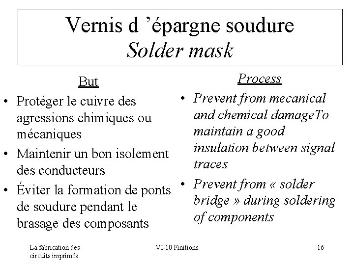 Vernis d ’épargne soudure Solder mask Process But • Prevent from mecanical • Protéger