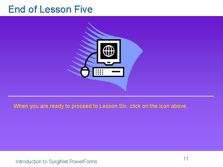 End of Lesson Five When you are ready to proceed to Lesson Six, click