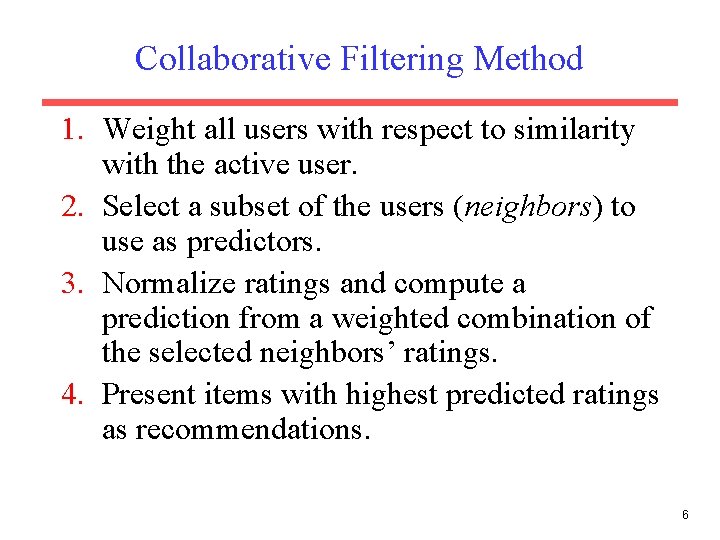 Collaborative Filtering Method 1. Weight all users with respect to similarity with the active