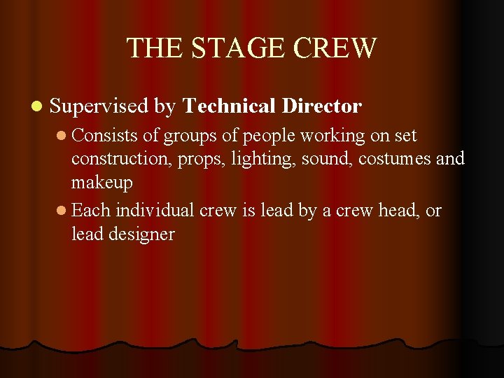 THE STAGE CREW l Supervised by Technical Director l Consists of groups of people