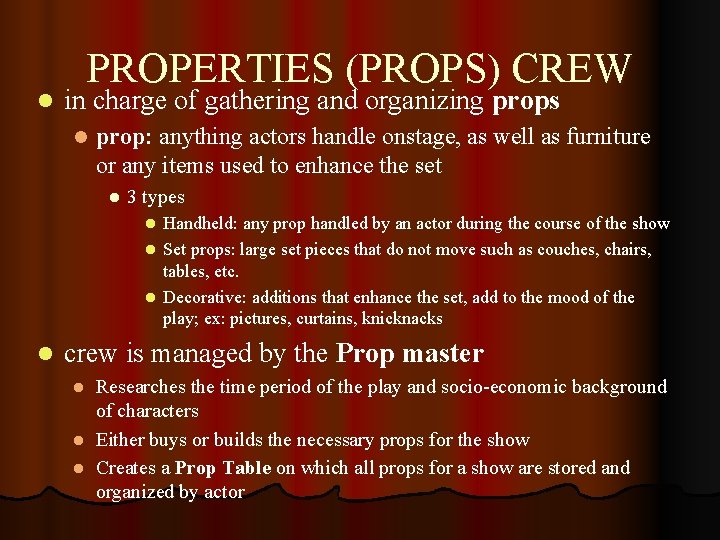 l PROPERTIES (PROPS) CREW in charge of gathering and organizing props l prop: anything