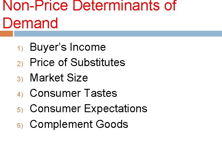 Non-Price Determinants of Demand 1) 2) 3) 4) 5) 6) Buyer’s Income Price of