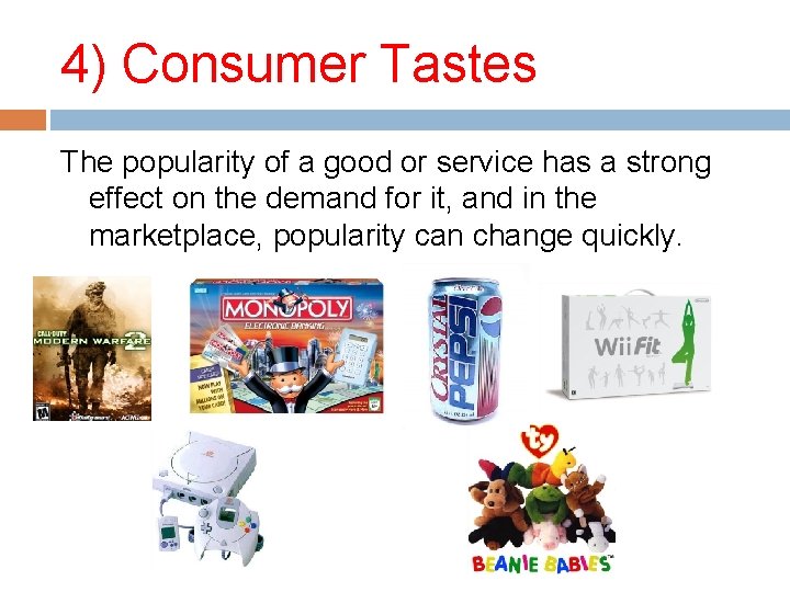 4) Consumer Tastes The popularity of a good or service has a strong effect