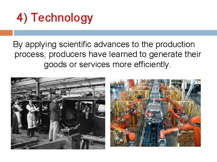 4) Technology By applying scientific advances to the production process, producers have learned to