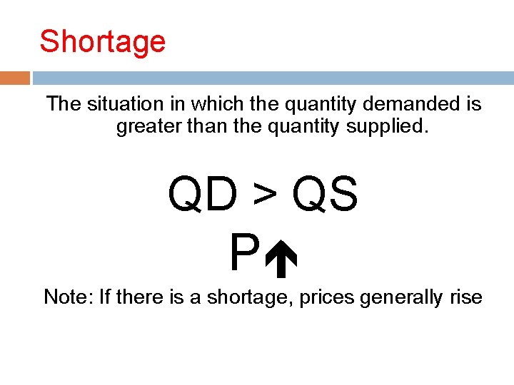 Shortage The situation in which the quantity demanded is greater than the quantity supplied.