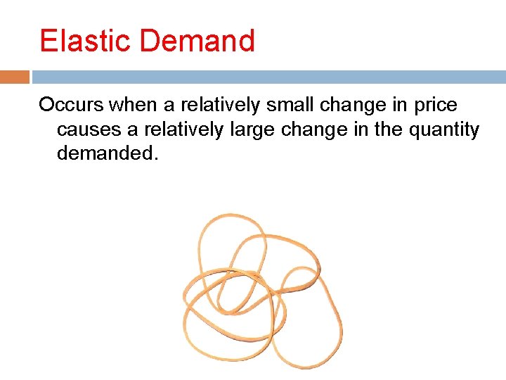 Elastic Demand Occurs when a relatively small change in price causes a relatively large