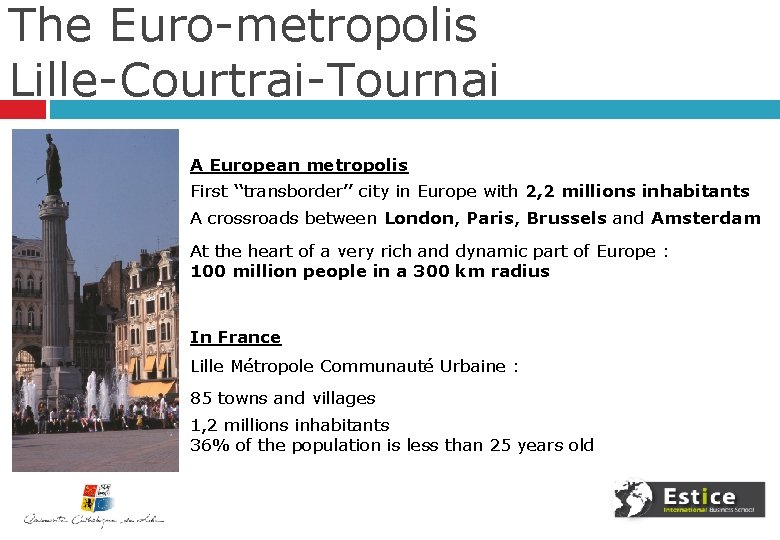 The Euro-metropolis Lille-Courtrai-Tournai A European metropolis First “transborder” city in Europe with 2, 2