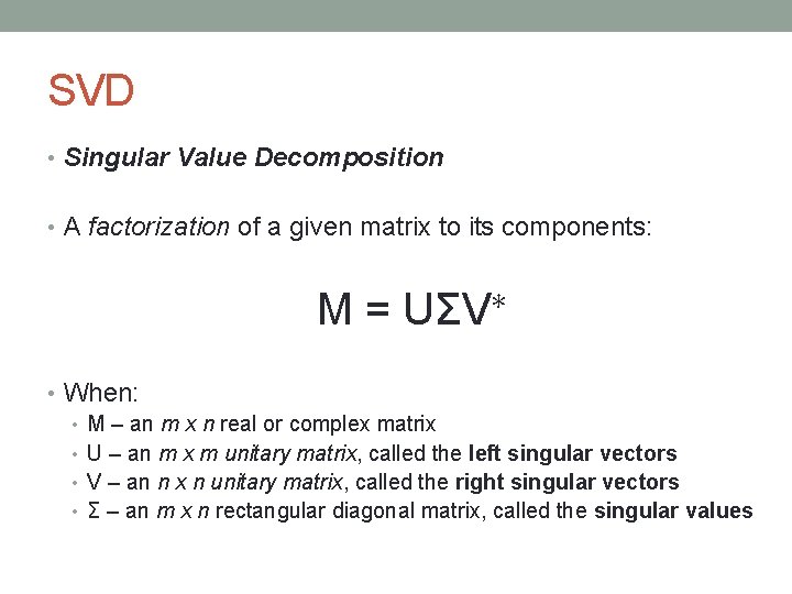 SVD • Singular Value Decomposition • A factorization of a given matrix to its