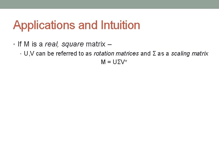 Applications and Intuition • If M is a real, square matrix – • U,