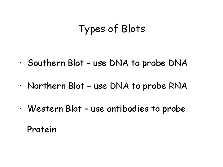 Types of Blots • Southern Blot – use DNA to probe DNA • Northern
