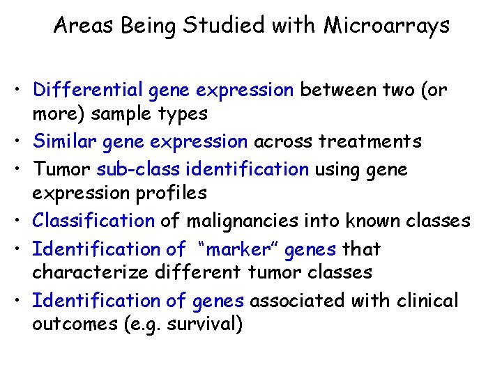 Areas Being Studied with Microarrays • Differential gene expression between two (or more) sample