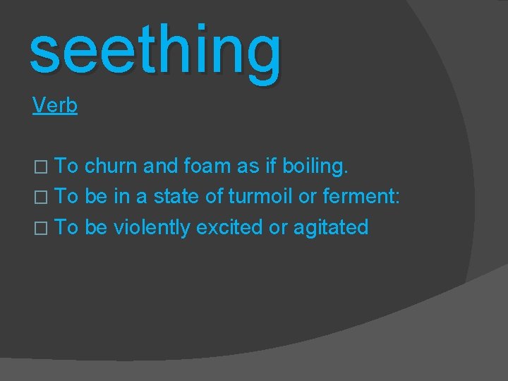 seething Verb � To churn and foam as if boiling. � To be in