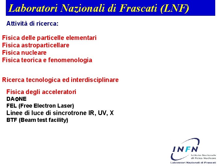 Laboratori Nazionali di Frascati (LNF) Attività di ricerca: Fisica delle particelle elementari Fisica astroparticellare
