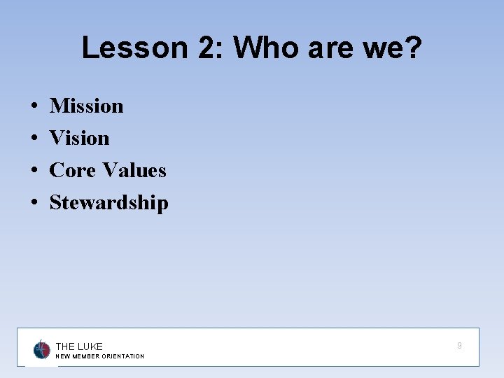 Lesson 2: Who are we? • • Mission Vision Core Values Stewardship THE LUKE