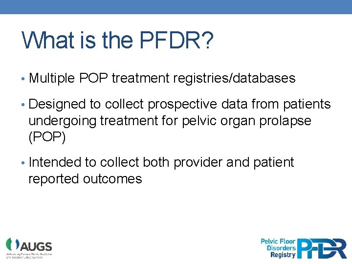 What is the PFDR? • Multiple POP treatment registries/databases • Designed to collect prospective