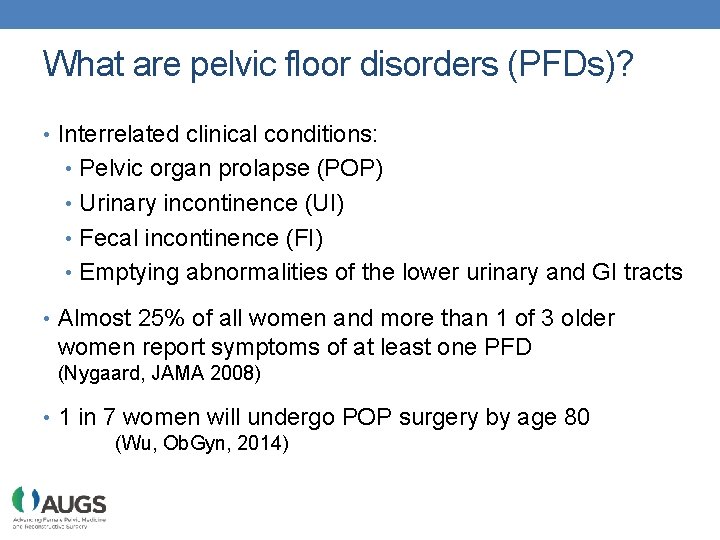 What are pelvic floor disorders (PFDs)? • Interrelated clinical conditions: • Pelvic organ prolapse