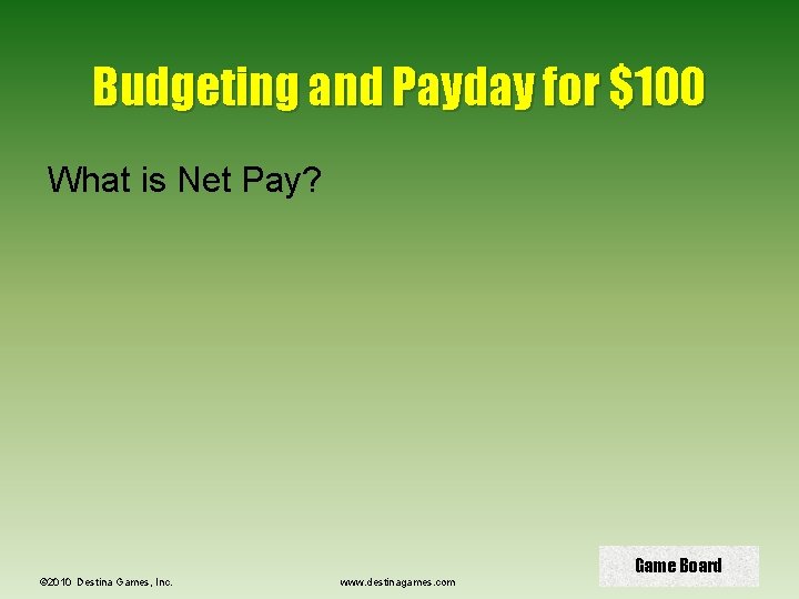 Budgeting and Payday for $100 What is Net Pay? © 2010 Destina Games, Inc.