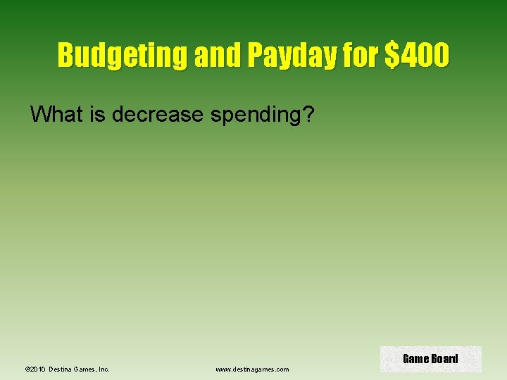 Budgeting and Payday for $400 What is decrease spending? © 2010 Destina Games, Inc.