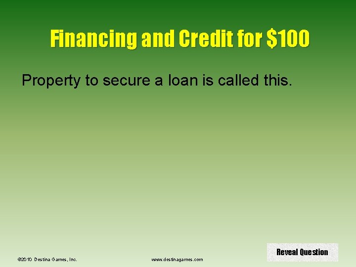 Financing and Credit for $100 Property to secure a loan is called this. ©