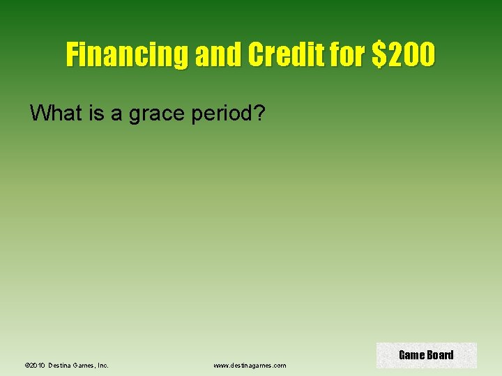 Financing and Credit for $200 What is a grace period? © 2010 Destina Games,